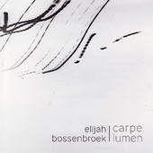 Elijah Bossenbroek, CD titled, Carpe Lumen