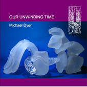 Michael Dyer, CD titled, Our Unwinding Time