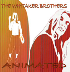 The Whitaker Brothers, CD titled, Animated