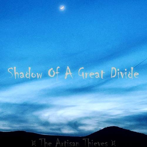 The Artisan Thieves, song titled, Shadow of a Great Divide