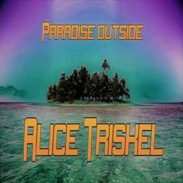 Alice Triskel, song titled, Paradise Outside