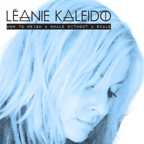 Leanie Kaleido, CD titled, How To Weight A Whale Without A Scale