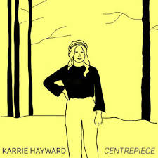 Karrie Hayward - song titled, Centrepiece