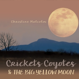 Christine Malcolm, CD titled, Crickets, Coyotes and the Big Yellow Moon