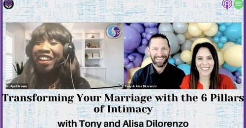 Bringing Intimacy Back with Dr. April Brown, co-host Dr. Kelly Bushey and guests Tony and Alisa Dilorenzo  Title: Transforming Your Marriage with the 6 Pillars of Intimacy