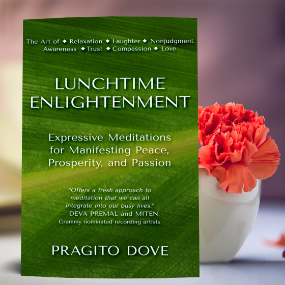 Lunchtime Enlightenment - Expressive Meditations for manifesting Peace, Prosperity, and Passion with Pragito Dove