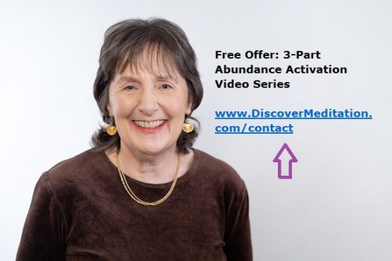 Free Offer: 3-Part Abundance Activation Video Series at www.DiscoverMeditation.com/contact