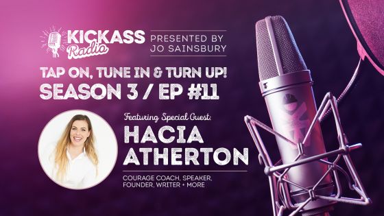 KickAss Radio with Jo Sainsbury and guest Hacia Atherton, Courage Coach, Speaker, Founder, Writer and more