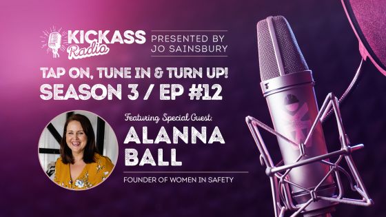 KickAss Radio with Jo Sainsbury and guest Alanna Ball, Founder of Women in Safety