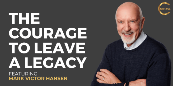 The Courage to Leave a Legacy with Mark Victor Hansen