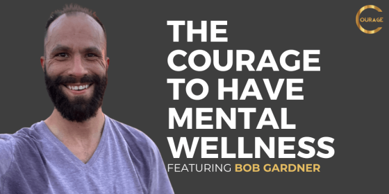 The Courage to Have Mental Wellness with Bob Gardner