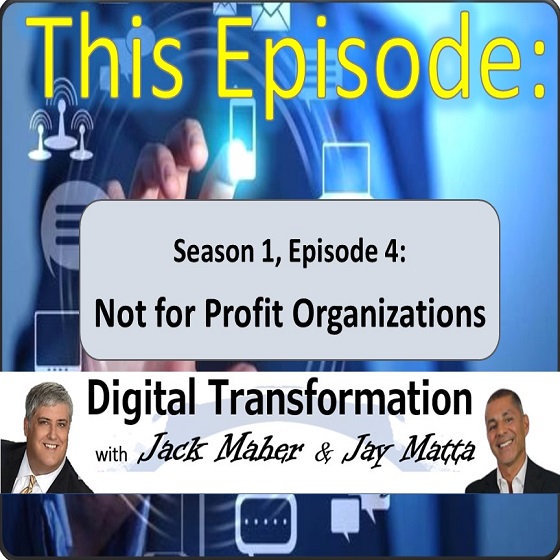 Digital Transformation with Jack Maher & Jay Matta S1E4 Not For Profit Organizations