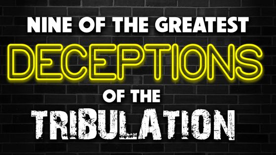 Nine of the Greatest Deceptions of the Tribulation