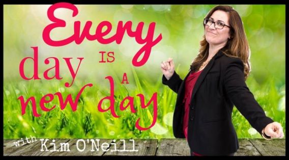 Every Day is a New Day with Kim O'Neill