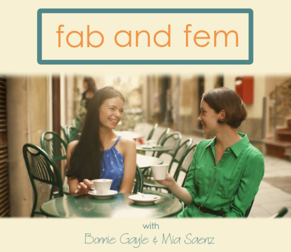 Fab and Fem Zone with Bonnie Gayle and Mia Saenz