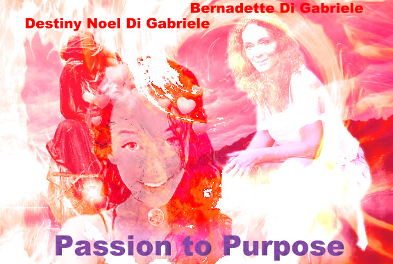 Passion To Purpose with Bernadette Di Gabriele and Destiny Noel De Gabriele