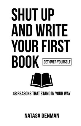 Shut Up And Write Your First Book - Natasa Denman