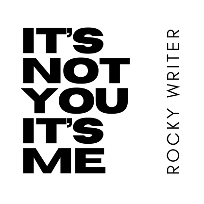 It’s Not You It’s Me by Rocky Writer