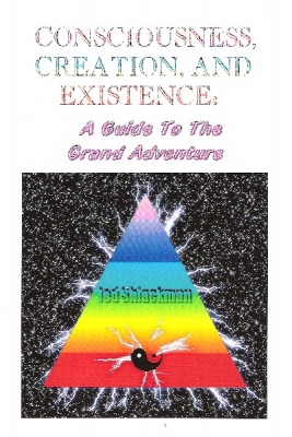 Consciousness, Creation, And Existence: A Guide