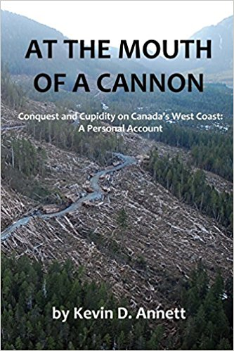 At the Mouth of a Cannon: Conquest and Cupidity on Canada's West Coast by Kevin Annett